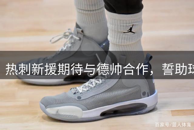 热刺新援期待与德帅合作，誓助球队重返巅峰